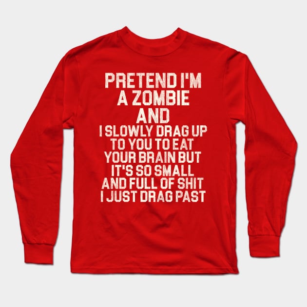 Pretend I'm a Zombie... Long Sleeve T-Shirt by darklordpug